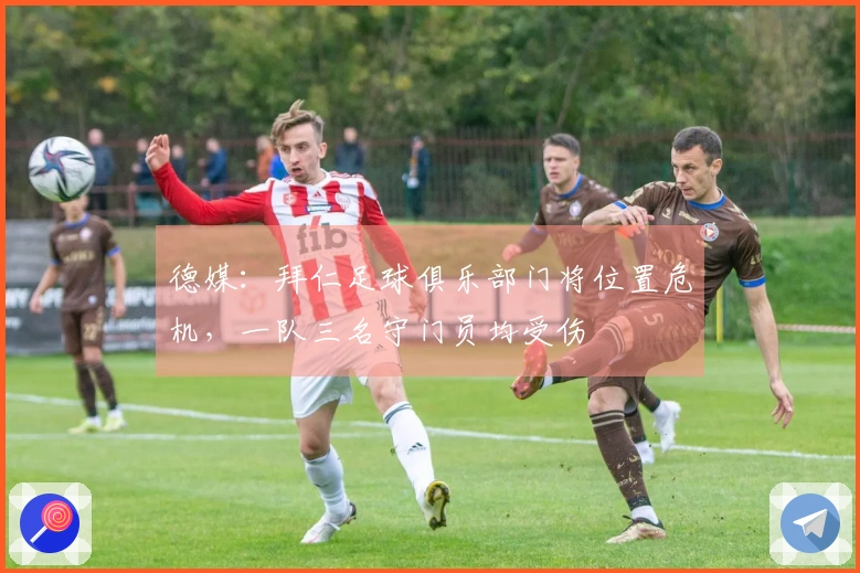 德媒：拜仁足球俱乐部门将位置危机，一队三名守门员均受伤