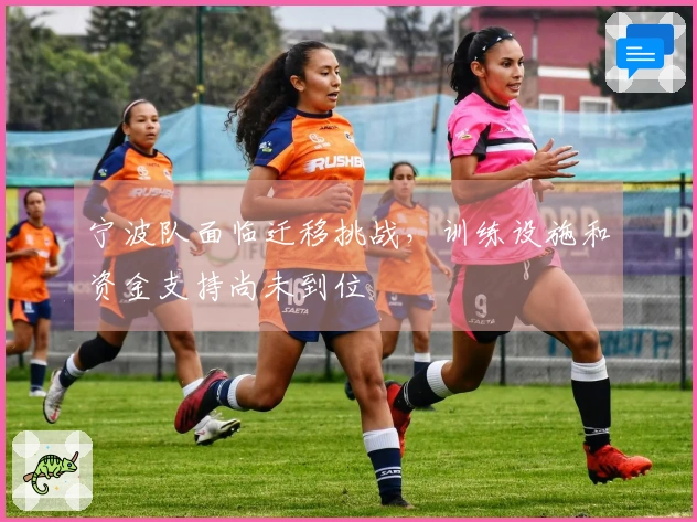 宁波队面临迁移挑战，训练设施和资金支持尚未到位